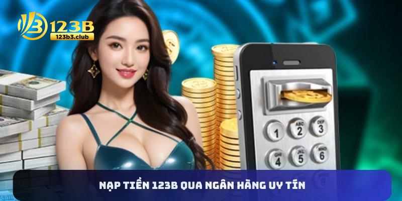 Nạp tiền 123B qua ngân hàng uy tín