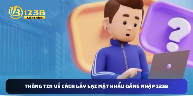 Thông tin về cách lấy lại mật khẩu đăng nhập 123B