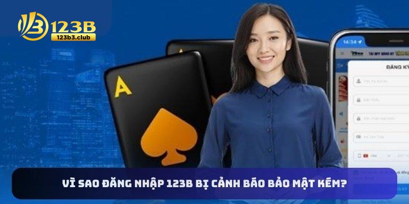 Vì sao đăng nhập 123B bị cảnh báo bảo mật kém?