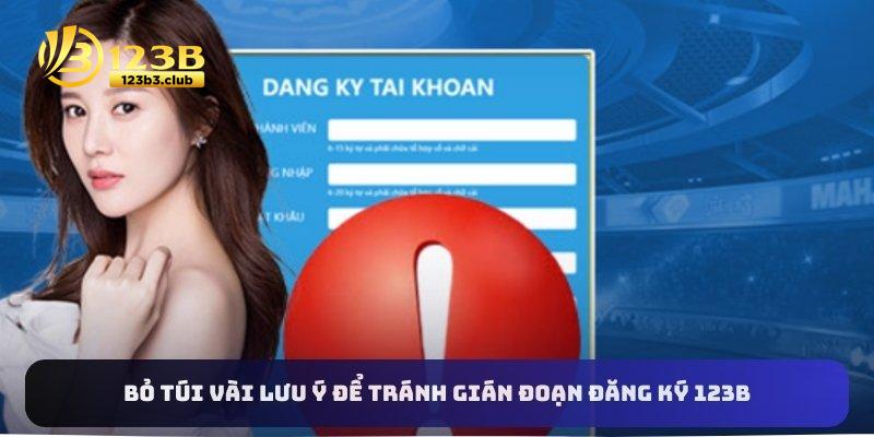 Bỏ túi vài lưu ý để tránh gián đoạn đăng ký 123B