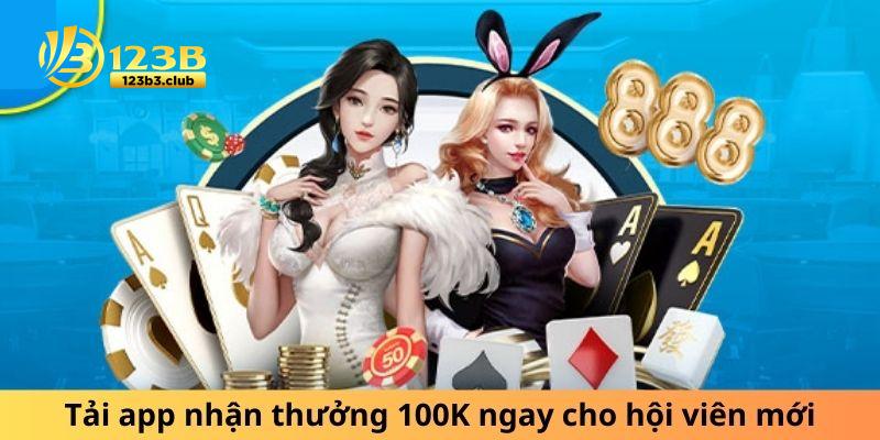 Tải app nhận thưởng 100K ngay cho hội viên mới