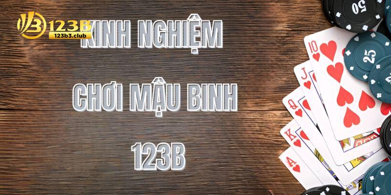 Kinh nghiệm chơi Mậu Binh 123B đạt hiệu quả cao