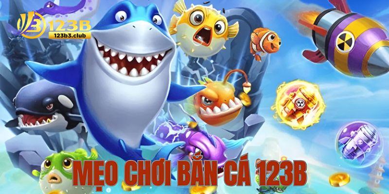 Mẹo chơi bắn cá giúp game thủ dễ dàng chinh phục thế giới đại dương 123B